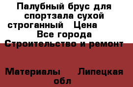 Палубный брус для спортзала сухой строганный › Цена ­ 44 - Все города Строительство и ремонт » Материалы   . Липецкая обл.